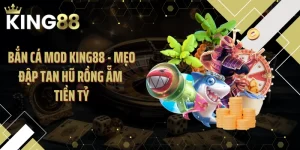 Bắn Cá MOD KING88 - Mẹo Đập Tan Hũ Rồng ẵm Tiền Tỷ