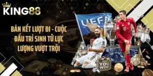 Bán Kết Lượt Đi - Cuộc Đấu Trí Sinh Tử Lực Lượng Vượt Trội