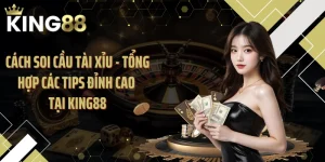 Cách Soi Cầu Tài Xỉu - Tổng Hợp Các Tips Đỉnh Cao Tại KING88