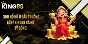 Chơi Nổ Hũ Ở Đâu Thưởng Lớn? King88 Xả Hũ Tỷ Đồng!