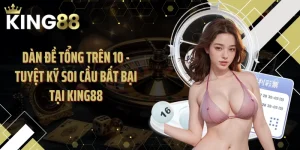 Dàn Đề Tổng Trên 10 - Tuyệt Kỹ Soi Cầu Bất Bại Tại KING88