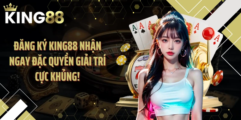 Đăng Ký KING88 Nhận Ngay Đặc Quyền Giải Trí Cực Khủng!
