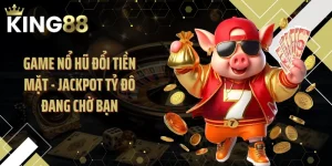 Game Nổ Hũ Đổi Tiền Mặt - Jackpot Tỷ Đô Đang Chờ Bạn