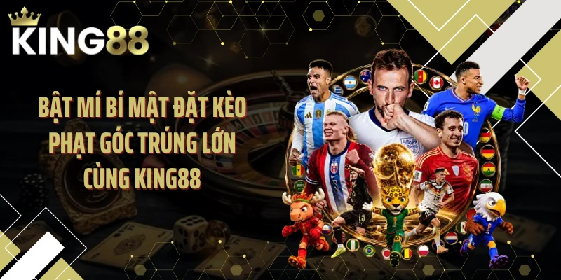 Bật Mí Bí Mật Đặt Kèo Phạt Góc Trúng Lớn Cùng KING88
