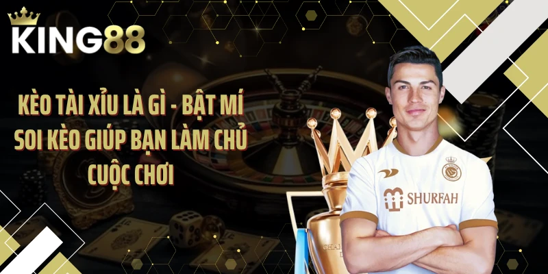 Kèo Tài Xỉu Là Gì - Bật Mí Soi Kèo Giúp Bạn Làm Chủ Cuộc Chơi