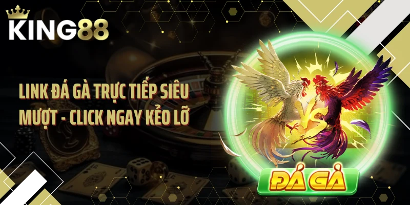 Link Đá Gà Trực Tiếp Siêu Mượt - Click Ngay Kẻo Lỡ 