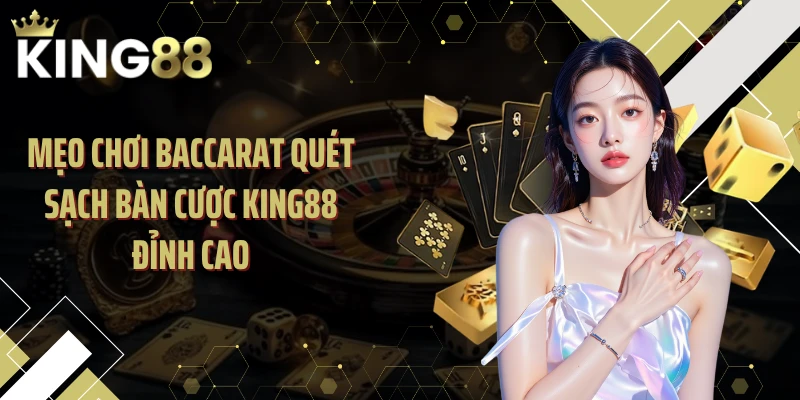 Mẹo Chơi Baccarat Quét Sạch Bàn Cược KING88 Đỉnh Cao